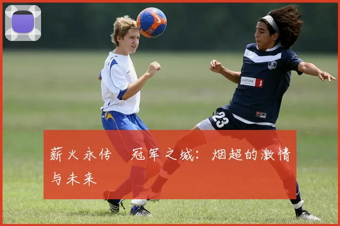 薪火永传•冠军之城：烟超的激情与未来