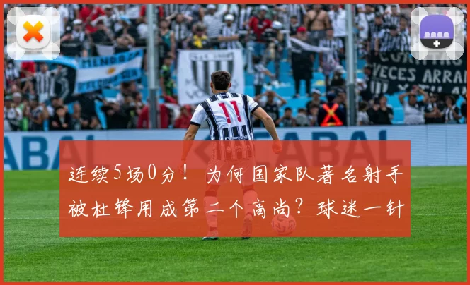 连续5场0分！为何国家队著名射手被杜锋用成第二个高尚？球迷一针见血