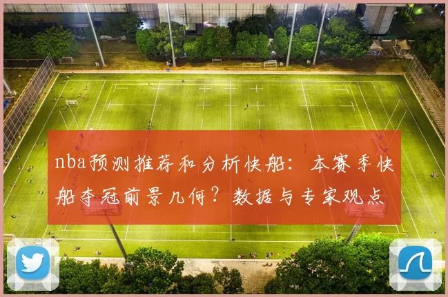 nba预测推荐和分析快船：本赛季快船夺冠前景几何？数据与专家观点全解读！