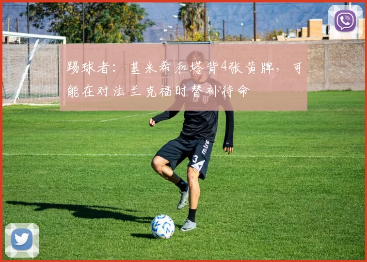 踢球者：基米希和塔背4张黄牌，可能在对法兰克福时替补待命