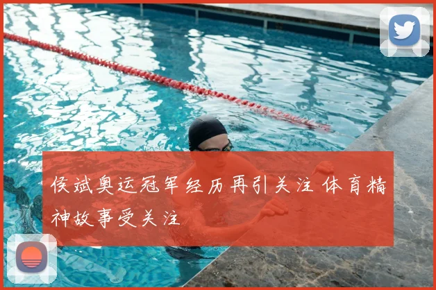 侯斌奥运冠军经历再引关注 体育精神故事受关注